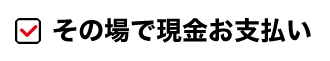 その場で現金お支払い
